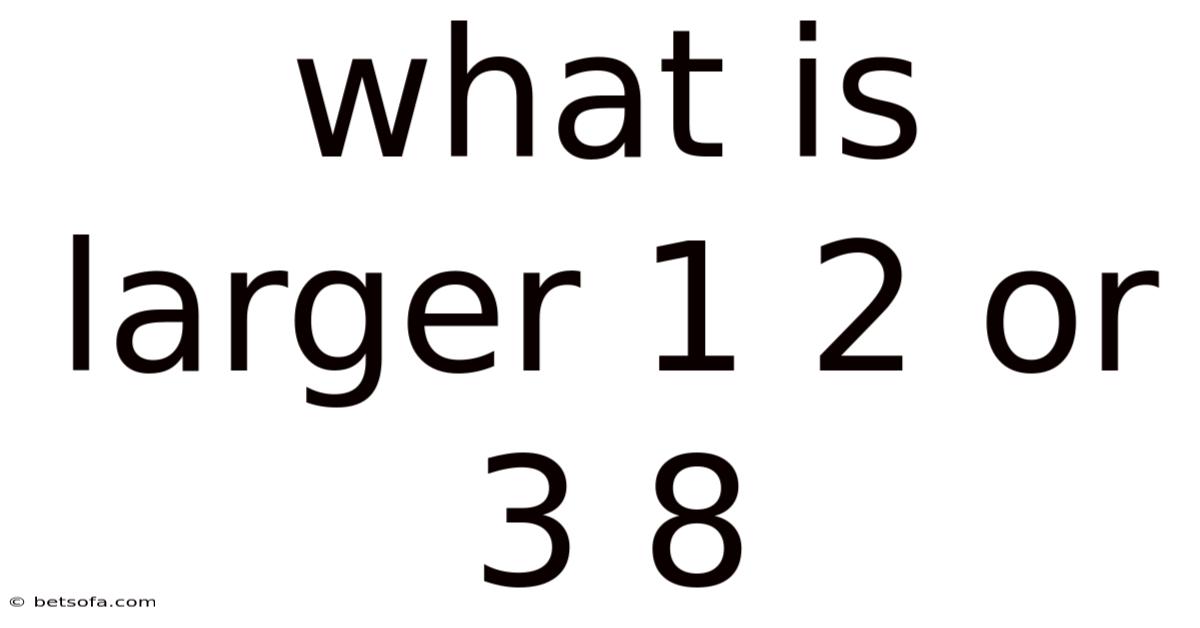 What Is Larger 1 2 Or 3 8