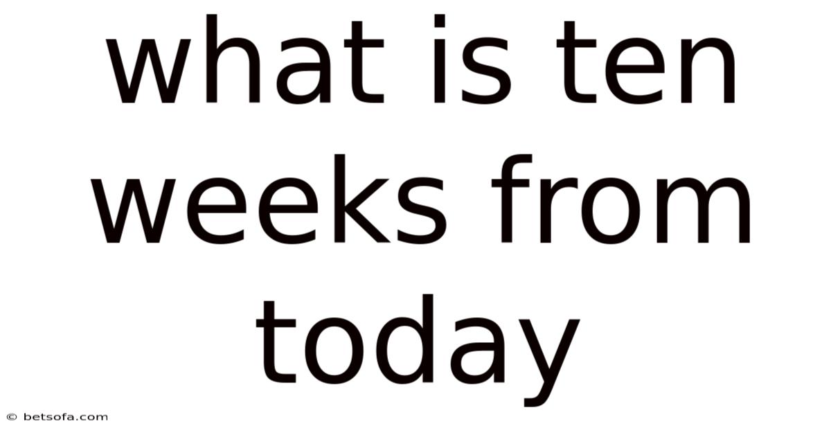 What Is Ten Weeks From Today