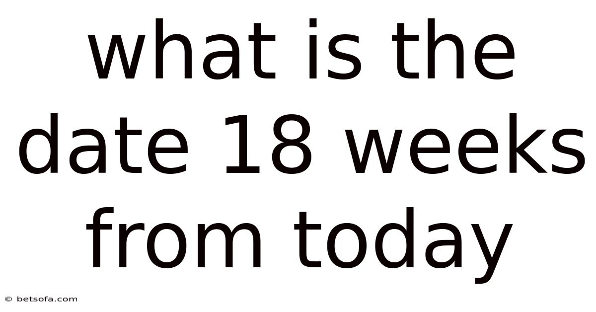 What Is The Date 18 Weeks From Today