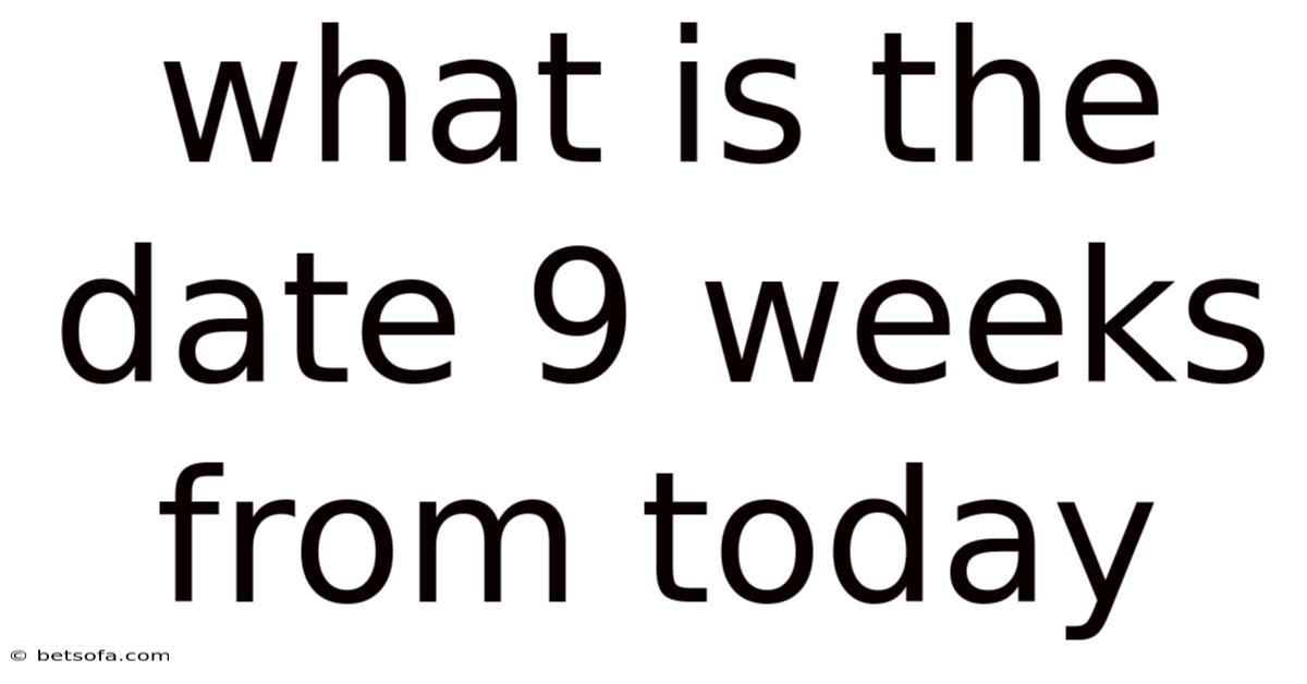 What Is The Date 9 Weeks From Today