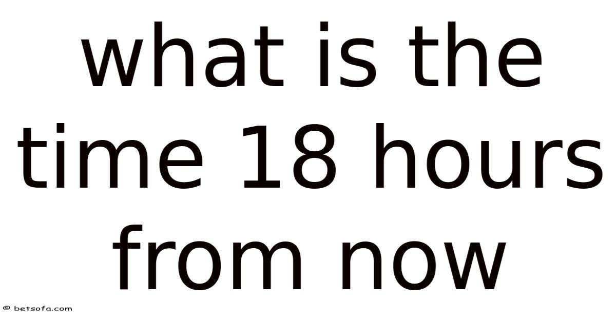 What Is The Time 18 Hours From Now