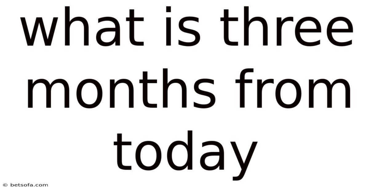 What Is Three Months From Today