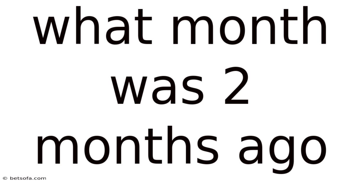 What Month Was 2 Months Ago
