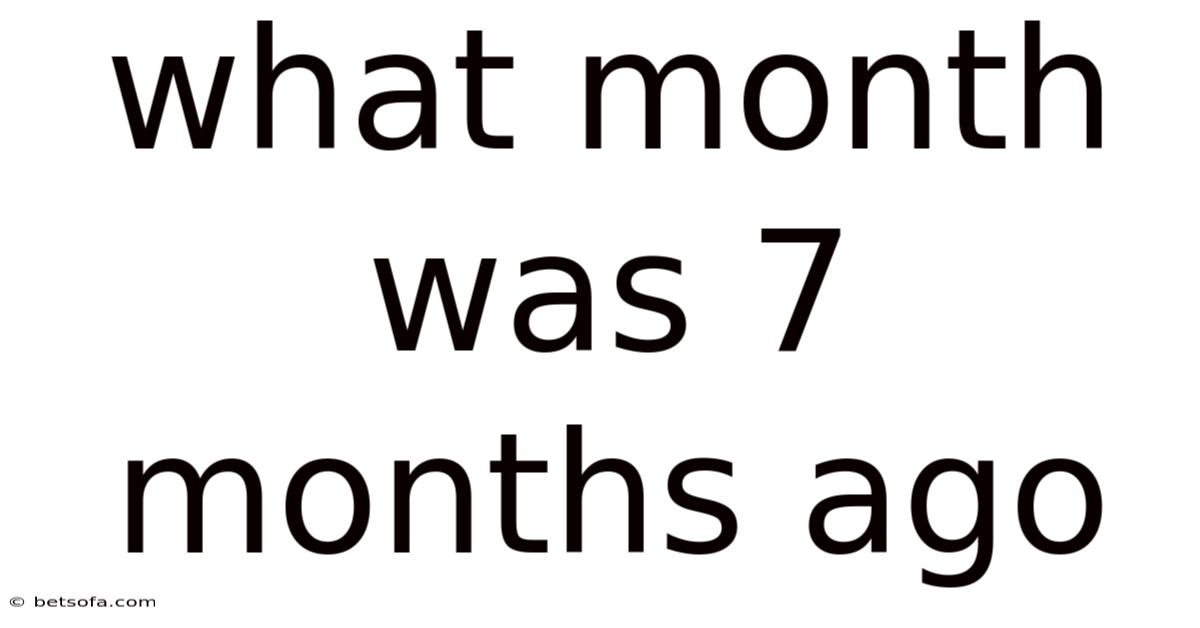 What Month Was 7 Months Ago