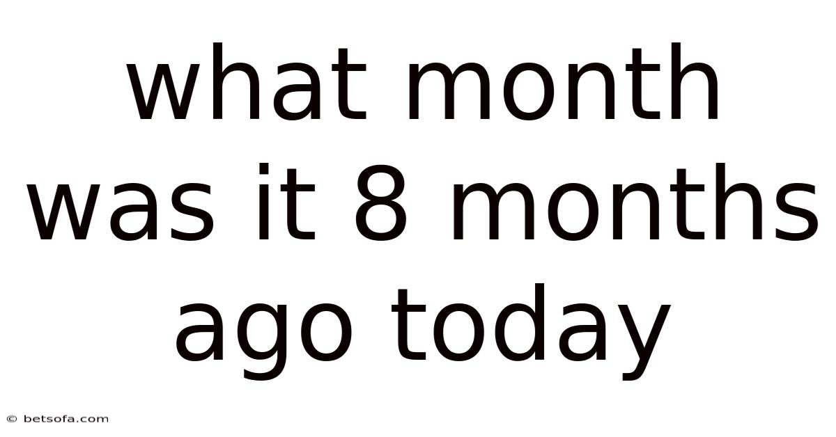 What Month Was It 8 Months Ago Today