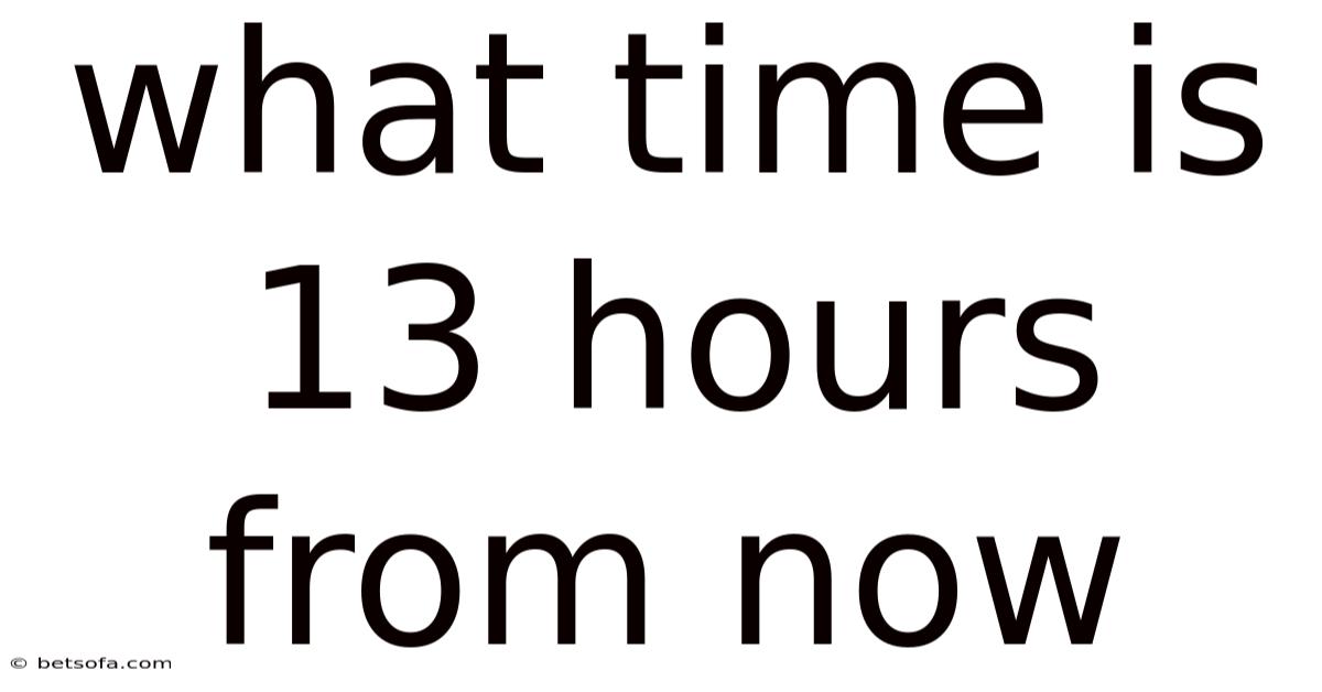 What Time Is 13 Hours From Now