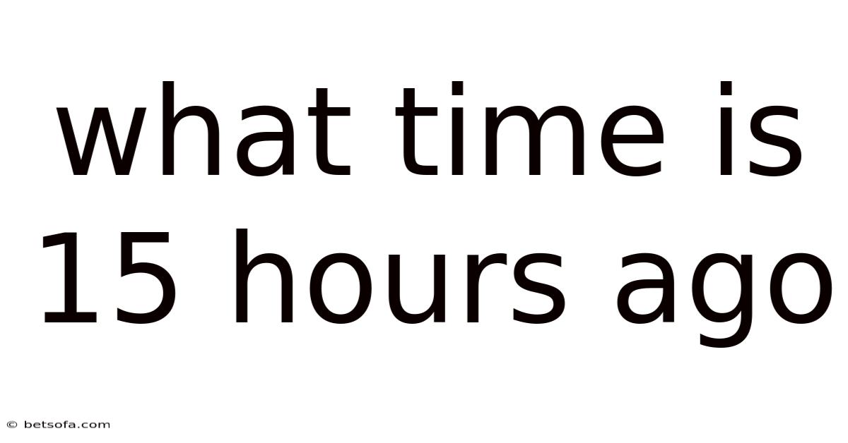 What Time Is 15 Hours Ago