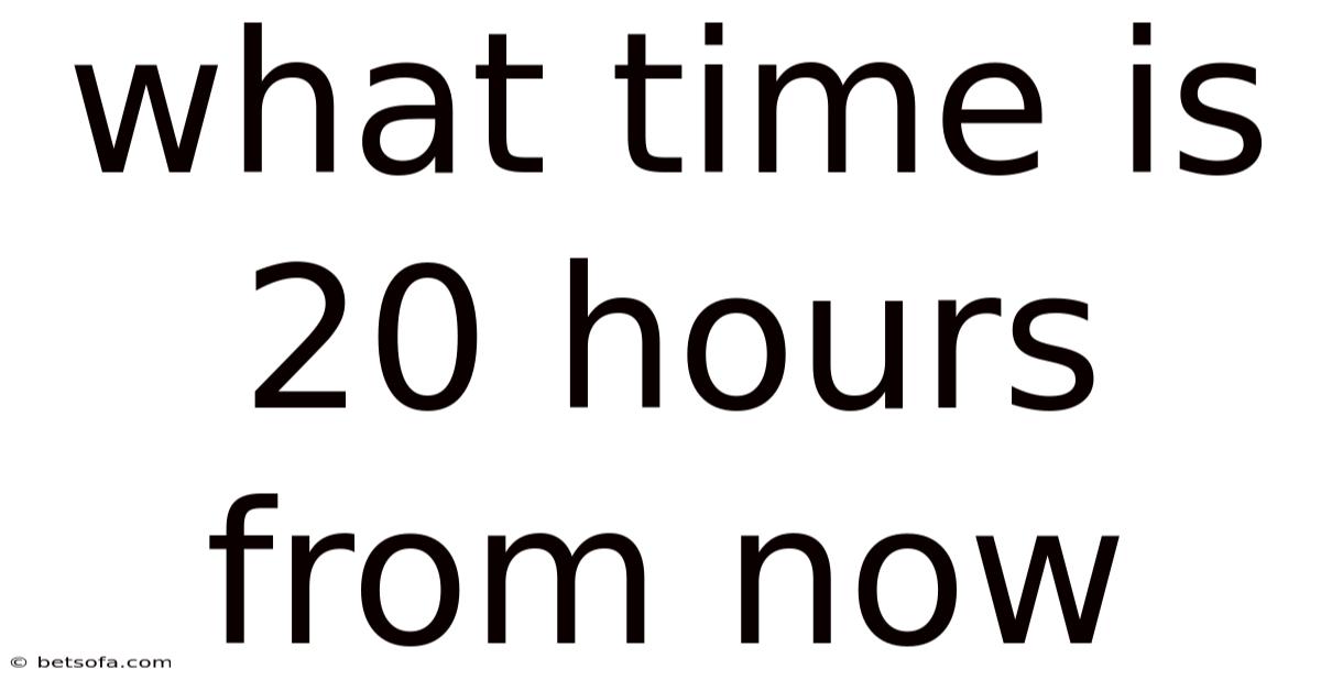 What Time Is 20 Hours From Now