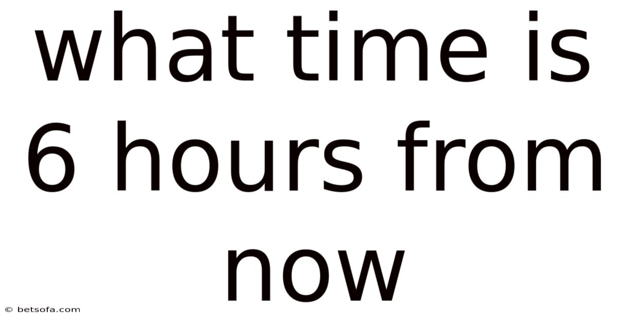 What Time Is 6 Hours From Now