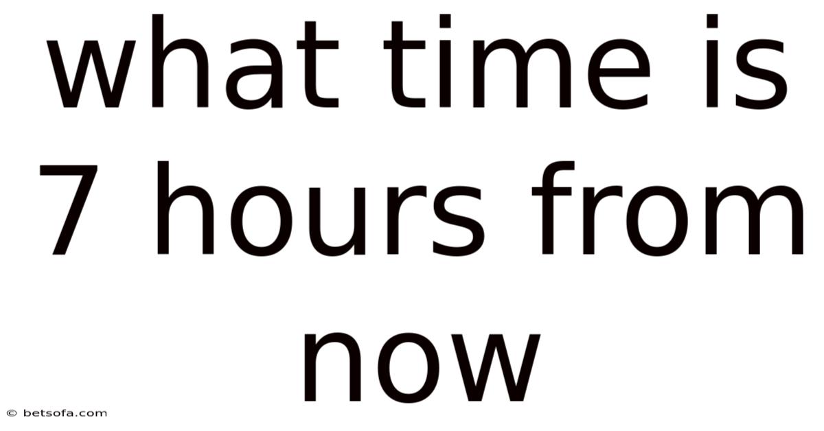 What Time Is 7 Hours From Now