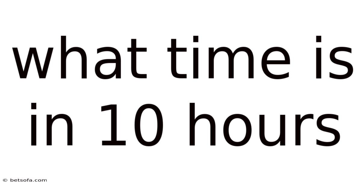 What Time Is In 10 Hours