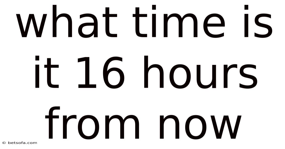 What Time Is It 16 Hours From Now