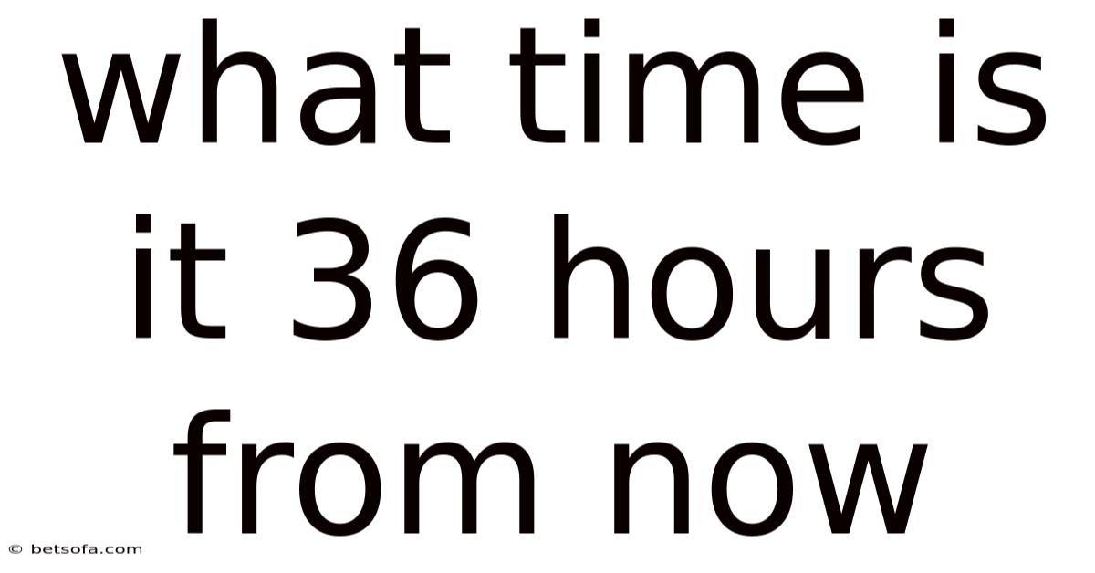 What Time Is It 36 Hours From Now