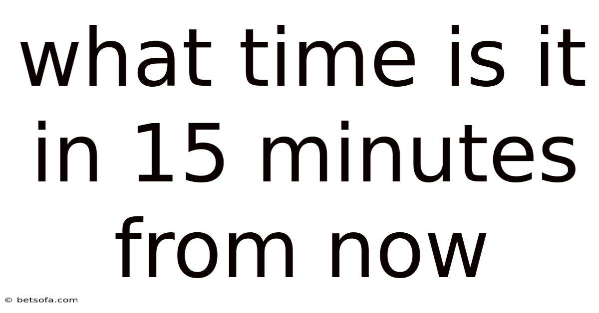 What Time Is It In 15 Minutes From Now
