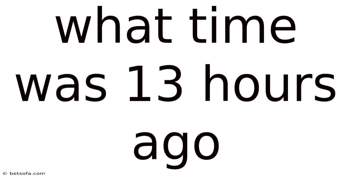 What Time Was 13 Hours Ago