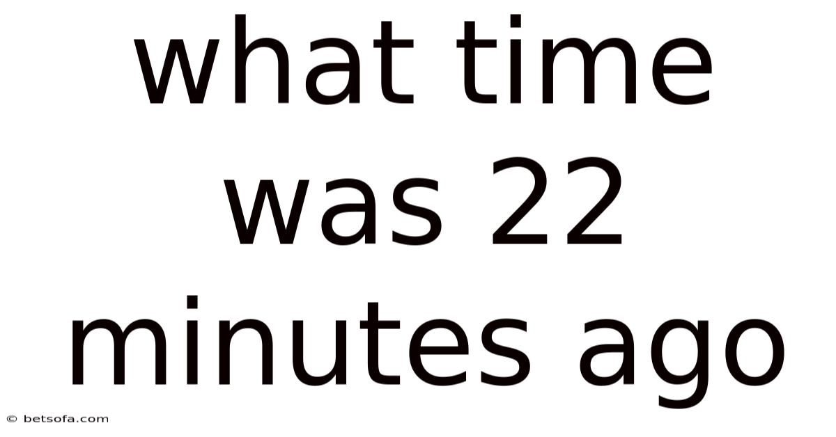 What Time Was 22 Minutes Ago