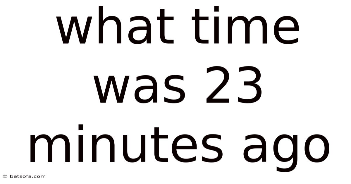 What Time Was 23 Minutes Ago