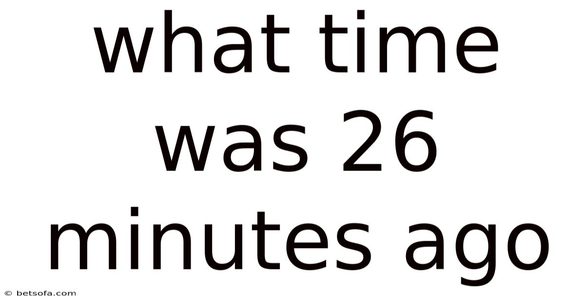What Time Was 26 Minutes Ago