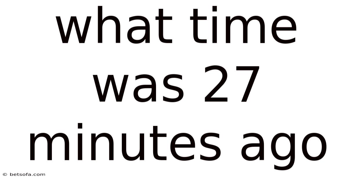 What Time Was 27 Minutes Ago