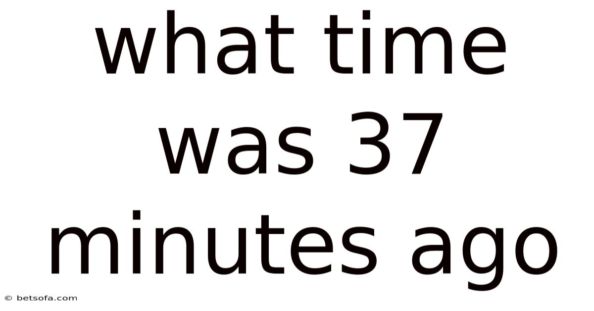 What Time Was 37 Minutes Ago