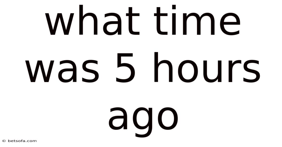 What Time Was 5 Hours Ago