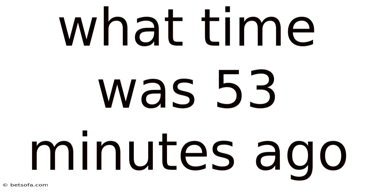 What Time Was 53 Minutes Ago