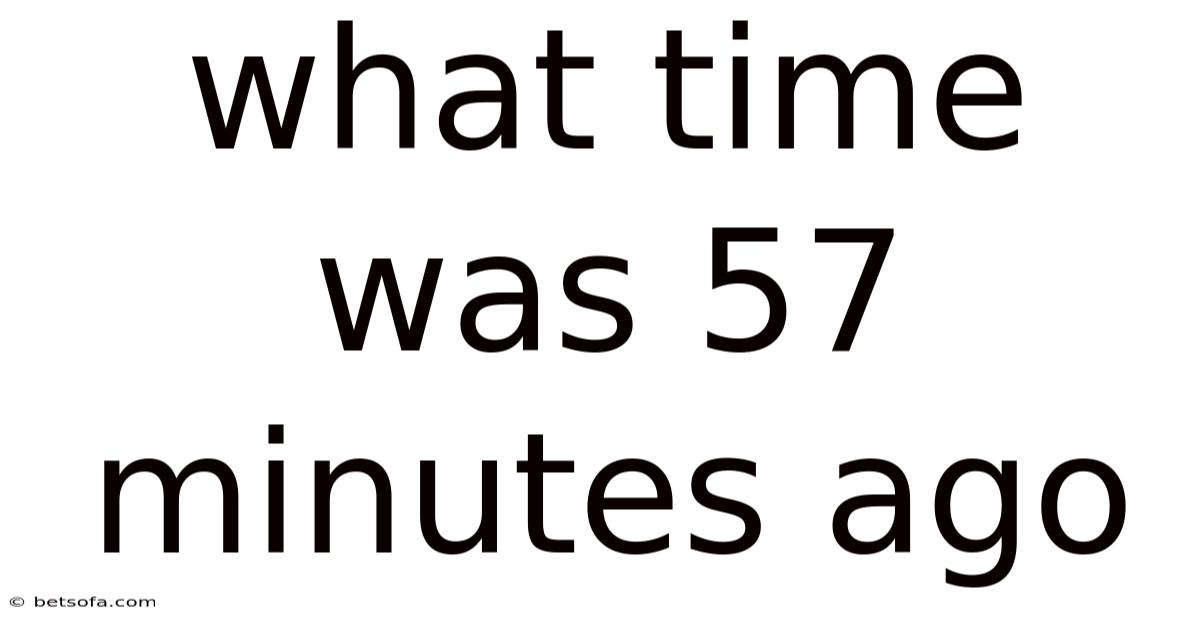 What Time Was 57 Minutes Ago