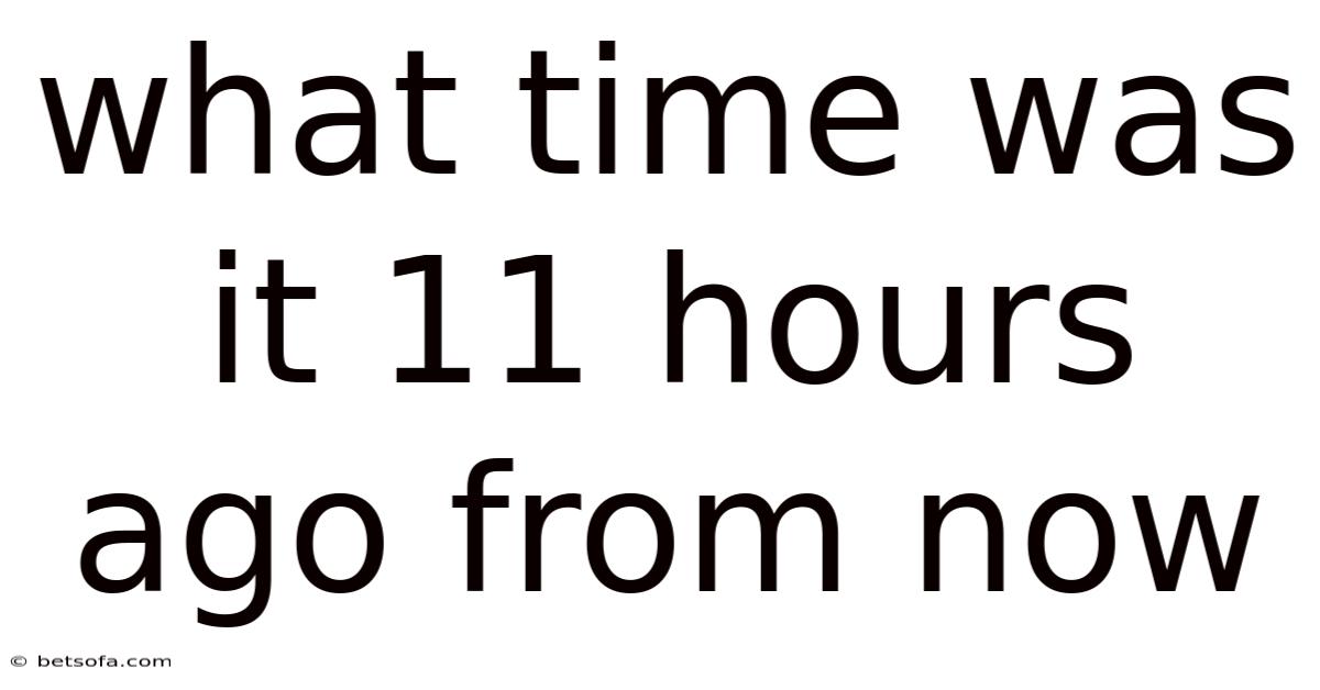 What Time Was It 11 Hours Ago From Now