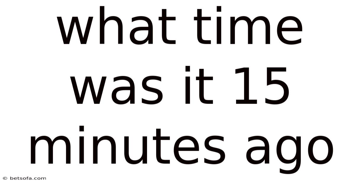 What Time Was It 15 Minutes Ago