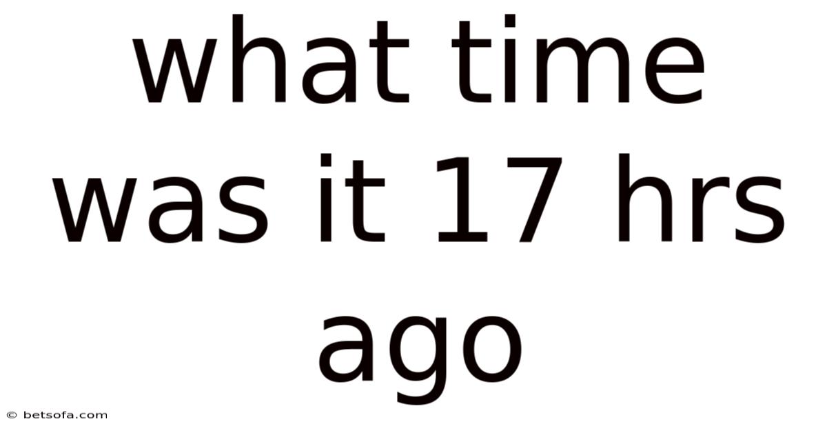 What Time Was It 17 Hrs Ago