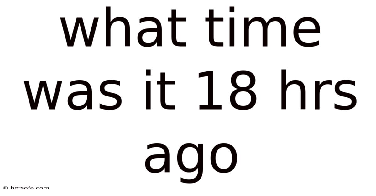 What Time Was It 18 Hrs Ago