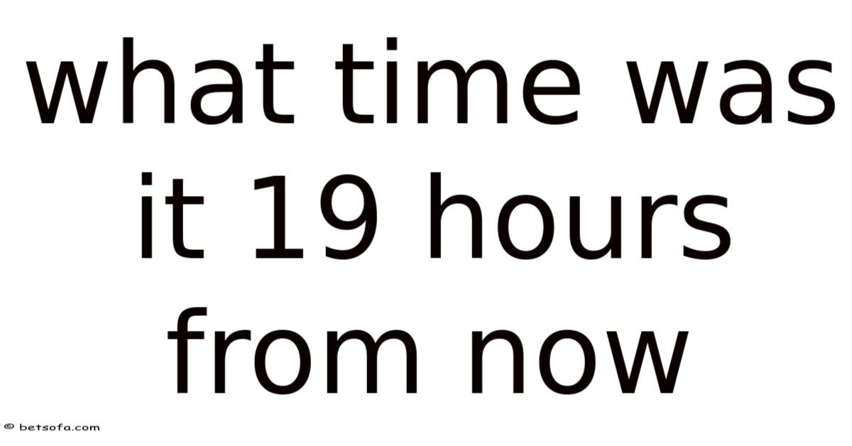 What Time Was It 19 Hours From Now