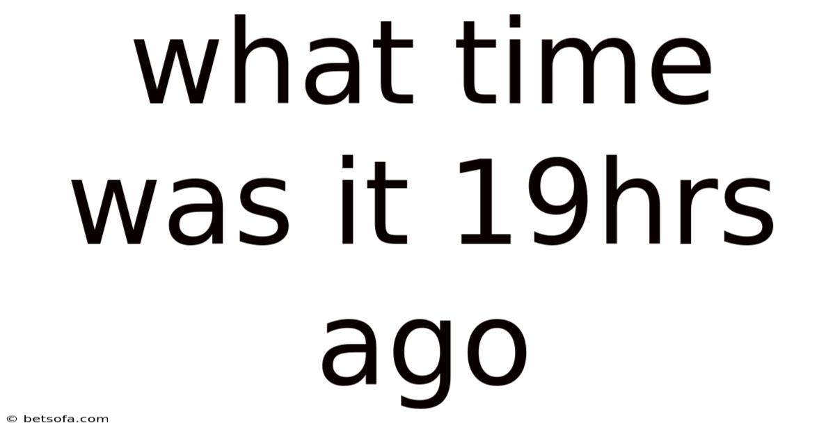 What Time Was It 19hrs Ago