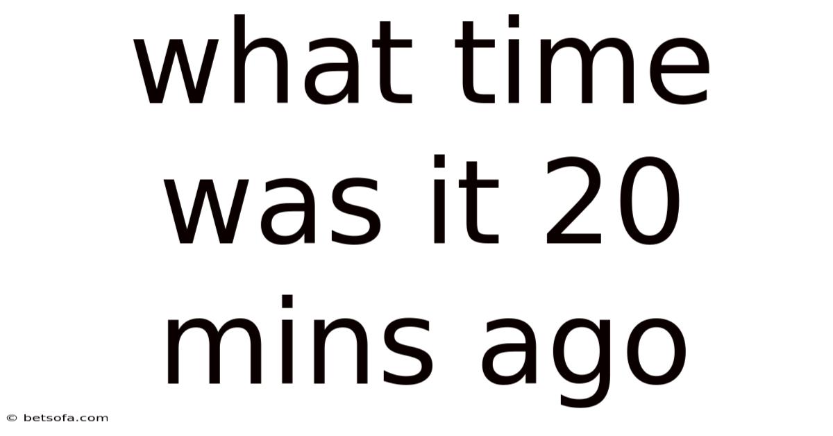 What Time Was It 20 Mins Ago