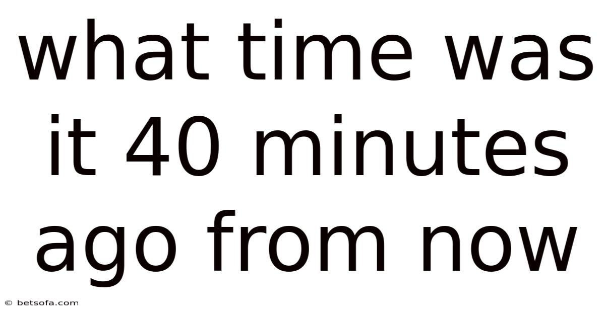 What Time Was It 40 Minutes Ago From Now