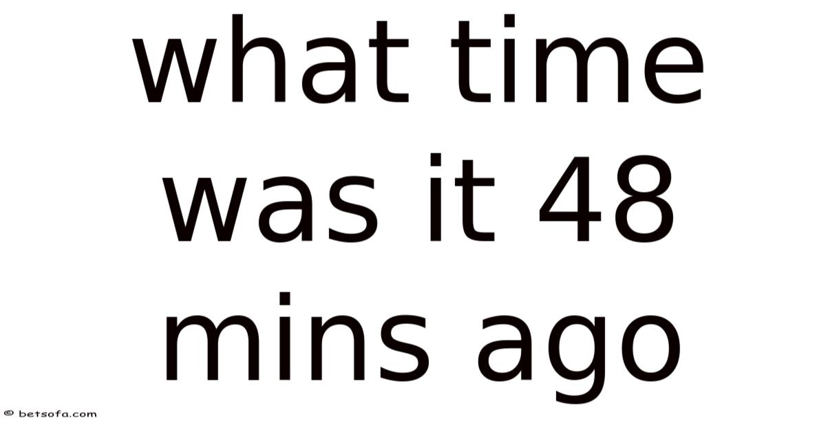 What Time Was It 48 Mins Ago