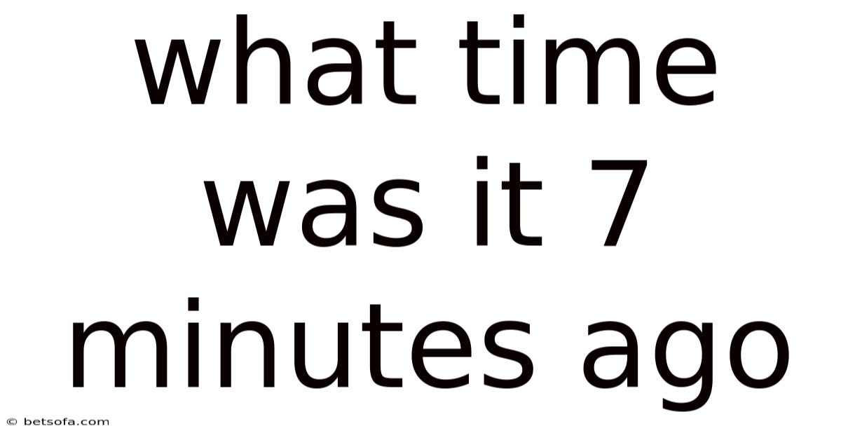 What Time Was It 7 Minutes Ago