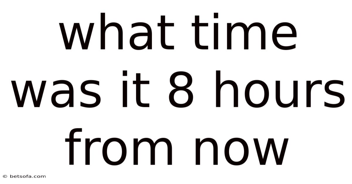 What Time Was It 8 Hours From Now