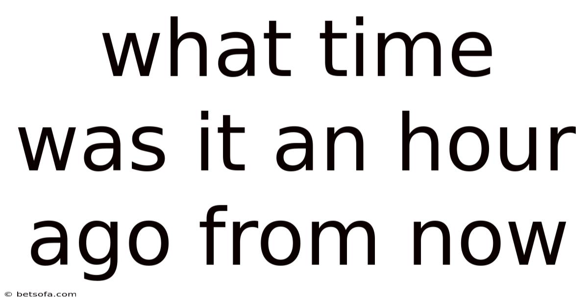 What Time Was It An Hour Ago From Now