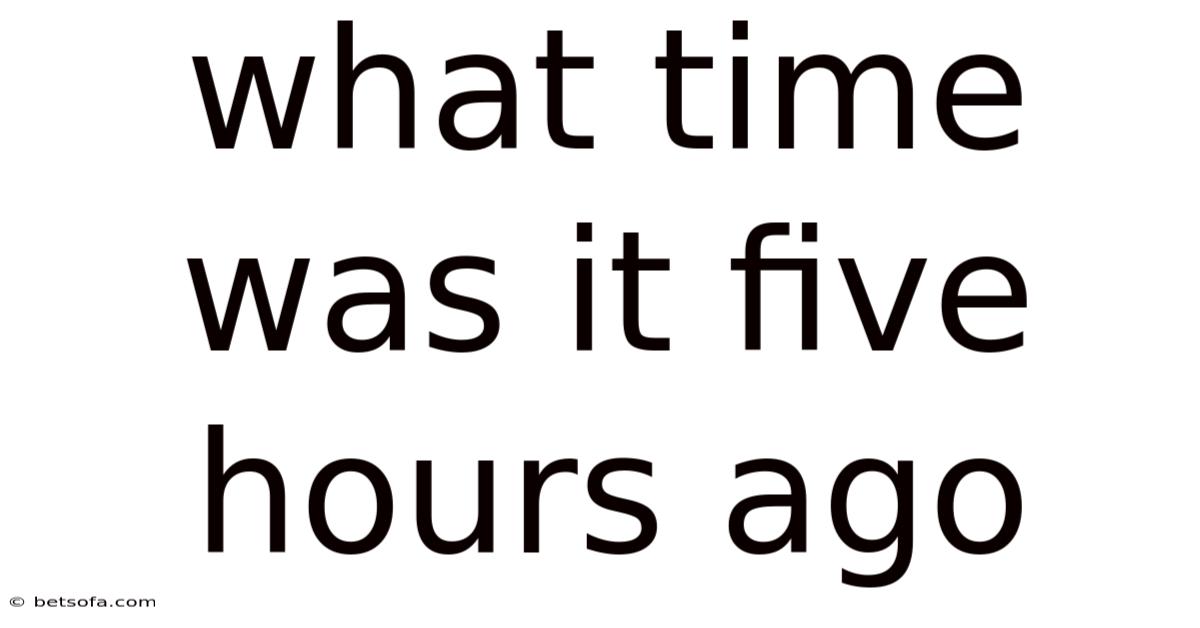What Time Was It Five Hours Ago