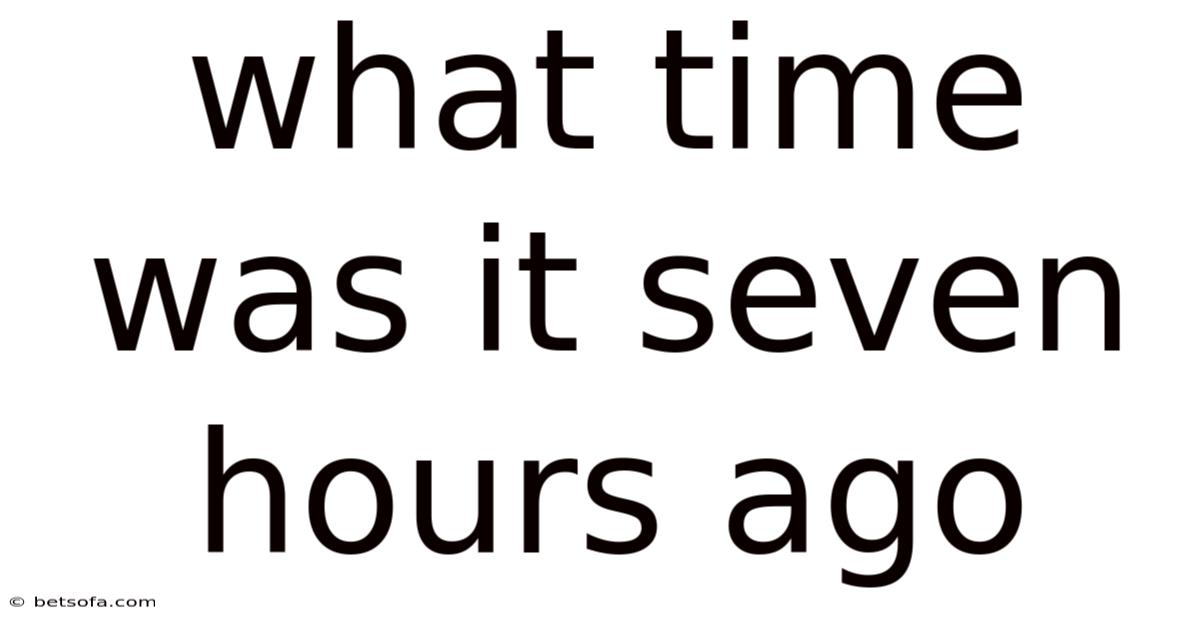 What Time Was It Seven Hours Ago