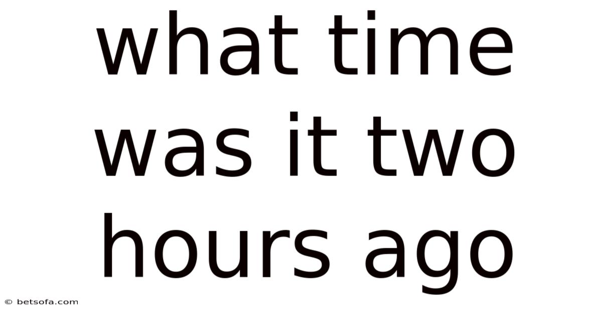 What Time Was It Two Hours Ago