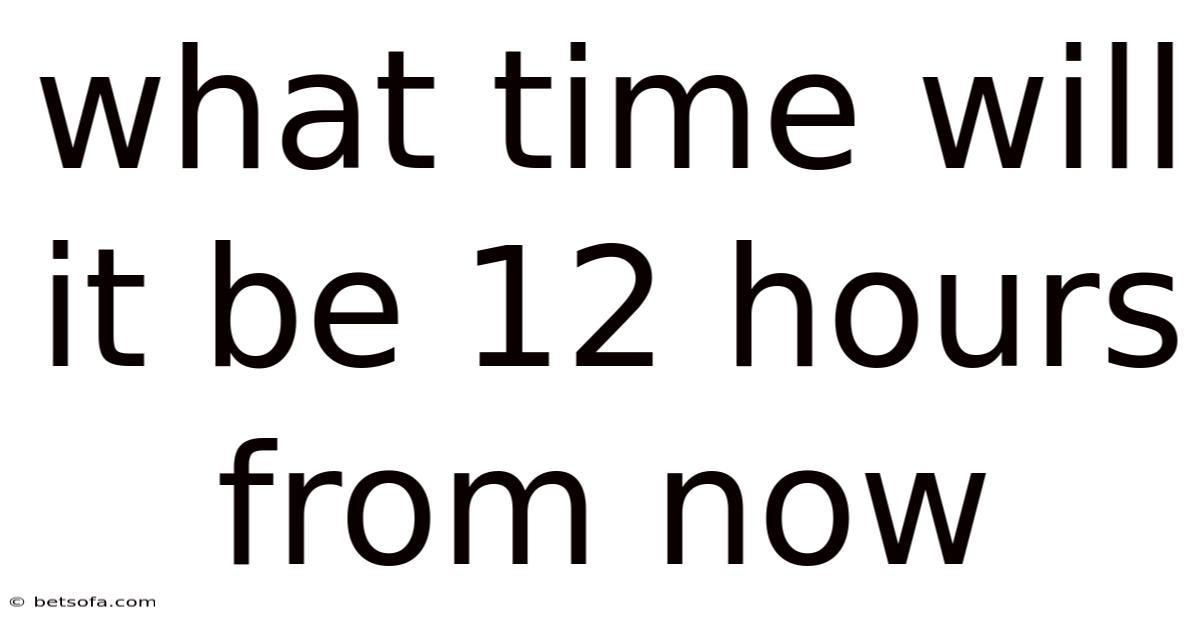 What Time Will It Be 12 Hours From Now