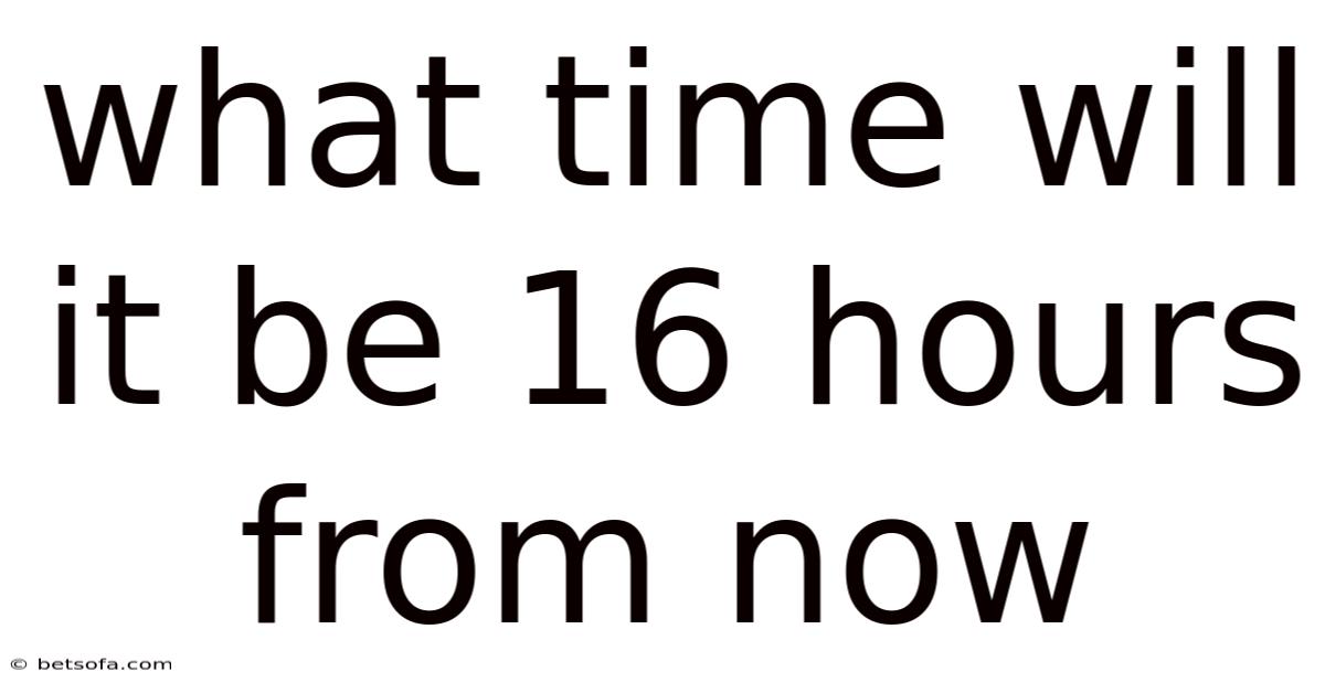 What Time Will It Be 16 Hours From Now