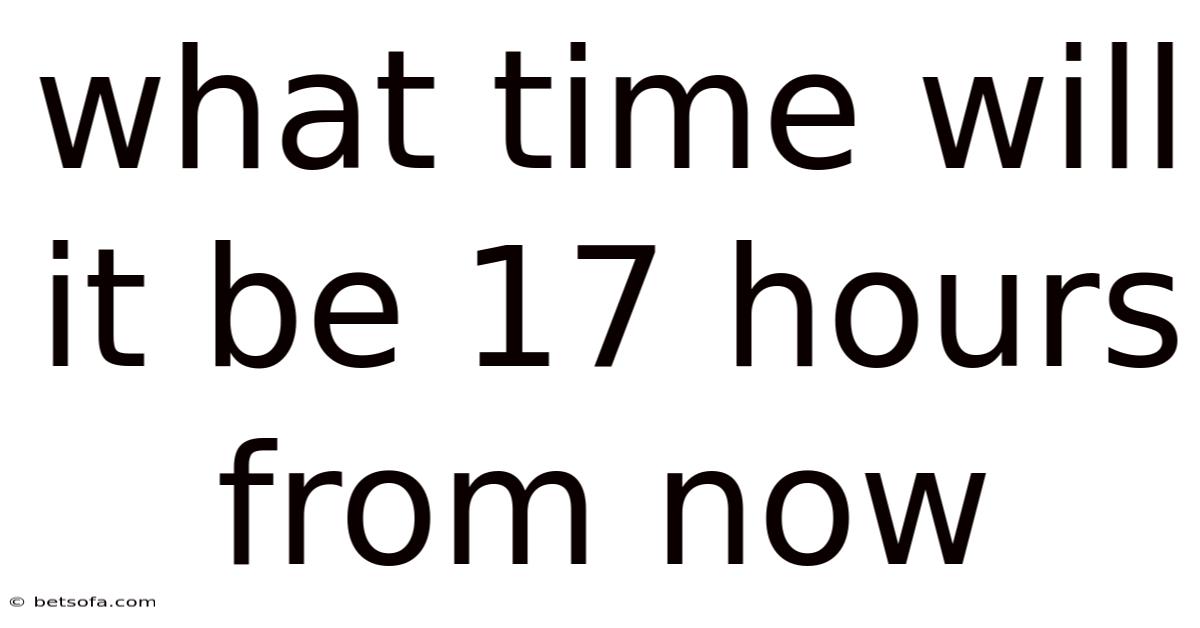 What Time Will It Be 17 Hours From Now