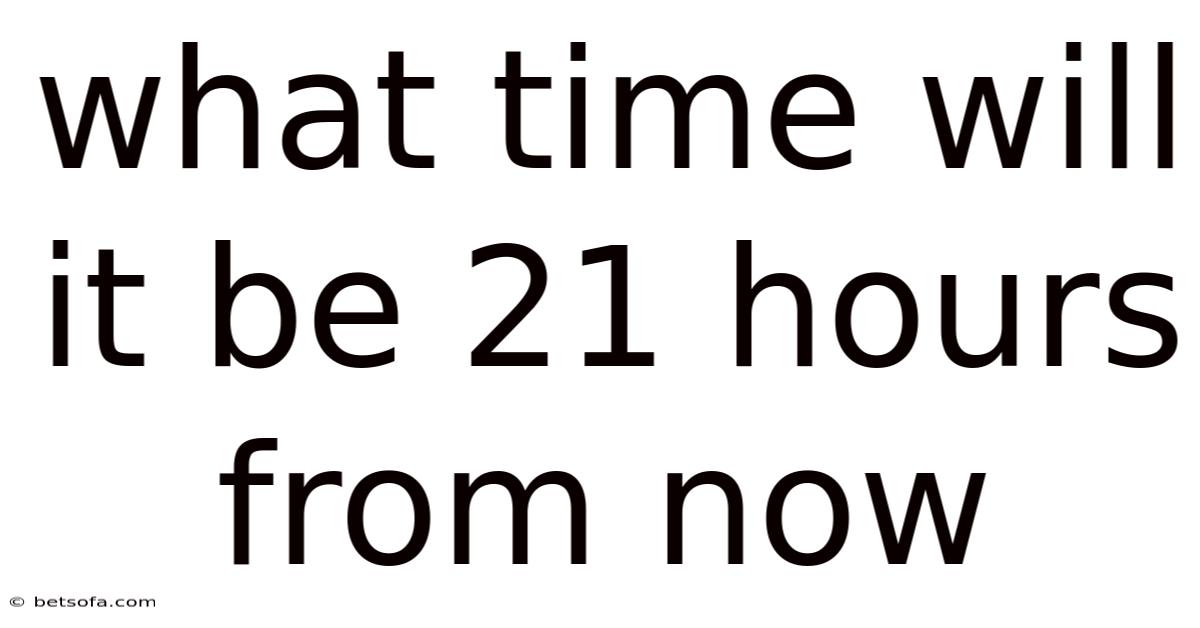 What Time Will It Be 21 Hours From Now