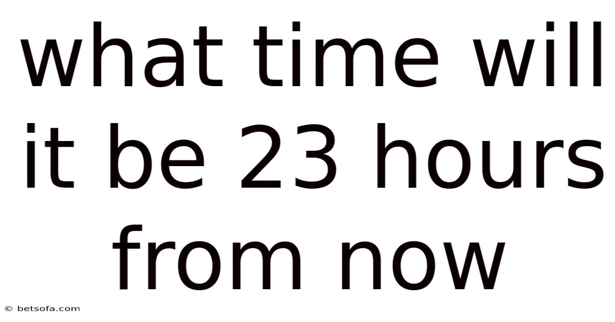 What Time Will It Be 23 Hours From Now