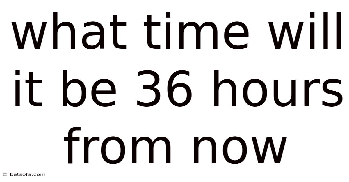 What Time Will It Be 36 Hours From Now