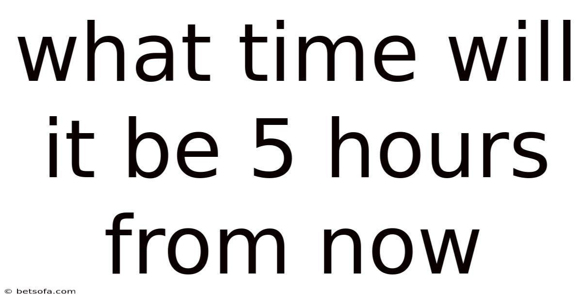 What Time Will It Be 5 Hours From Now