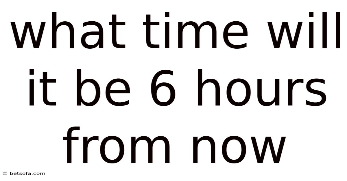 What Time Will It Be 6 Hours From Now